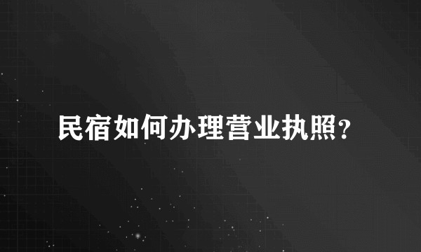 民宿如何办理营业执照？