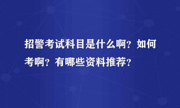 招警考试科目是什么啊？如何考啊？有哪些资料推荐？