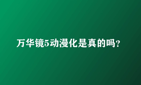 万华镜5动漫化是真的吗？