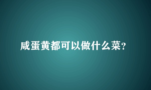 咸蛋黄都可以做什么菜？
