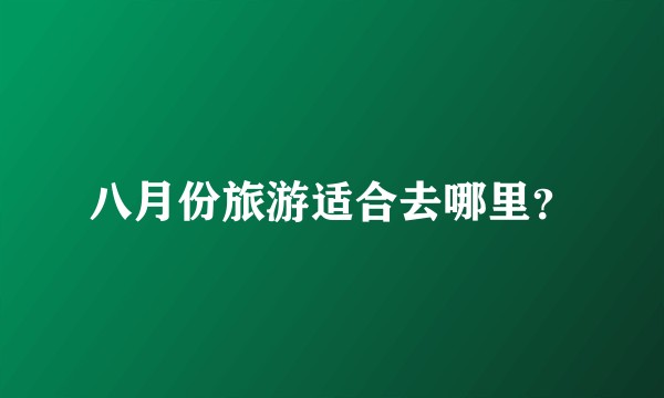 八月份旅游适合去哪里？