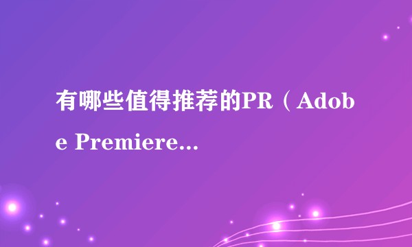 有哪些值得推荐的PR（Adobe Premiere）插件？
