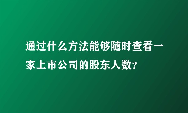 通过什么方法能够随时查看一家上市公司的股东人数？