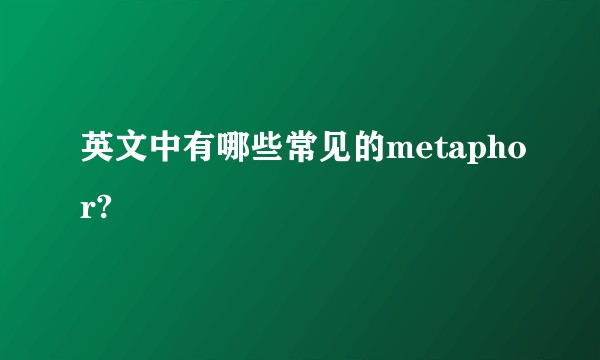 英文中有哪些常见的metaphor?