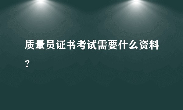 质量员证书考试需要什么资料？