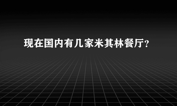 现在国内有几家米其林餐厅？