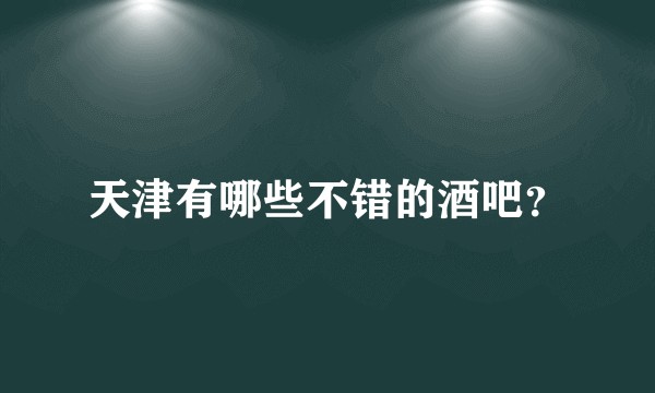 天津有哪些不错的酒吧？