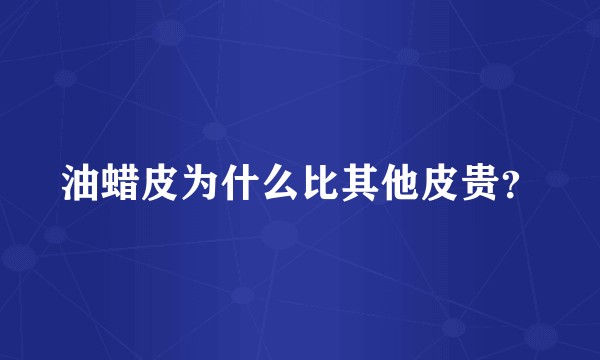 油蜡皮为什么比其他皮贵？