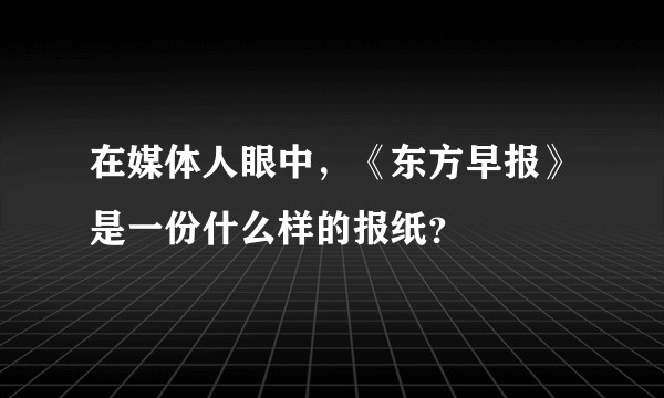 在媒体人眼中，《东方早报》是一份什么样的报纸？