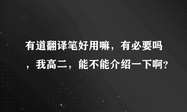 有道翻译笔好用嘛，有必要吗，我高二，能不能介绍一下啊？