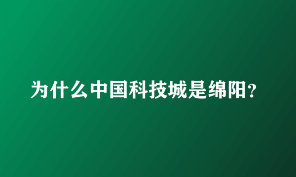 为什么中国科技城是绵阳？