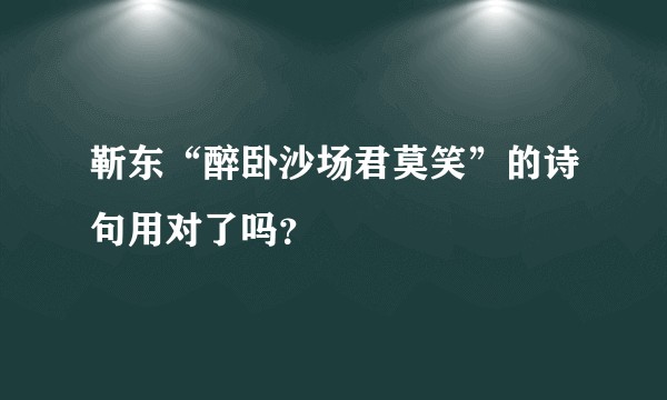 靳东“醉卧沙场君莫笑”的诗句用对了吗？