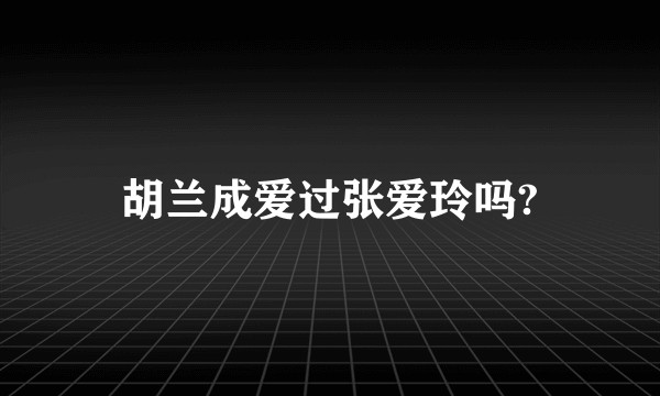 胡兰成爱过张爱玲吗?