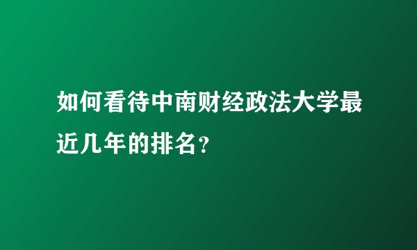 如何看待中南财经政法大学最近几年的排名？