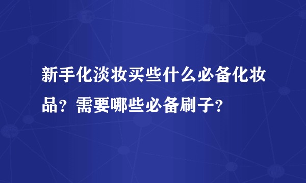 新手化淡妆买些什么必备化妆品？需要哪些必备刷子？