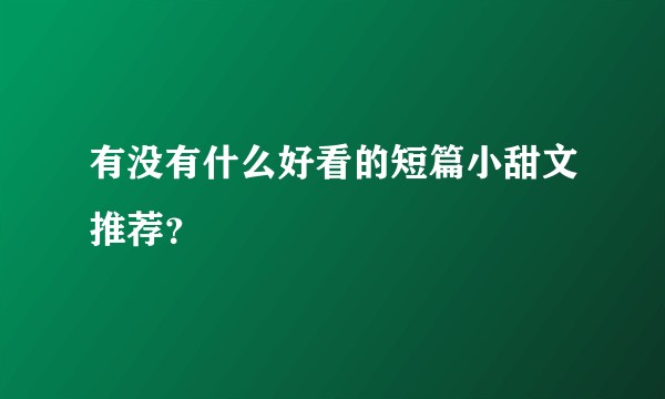 有没有什么好看的短篇小甜文推荐？