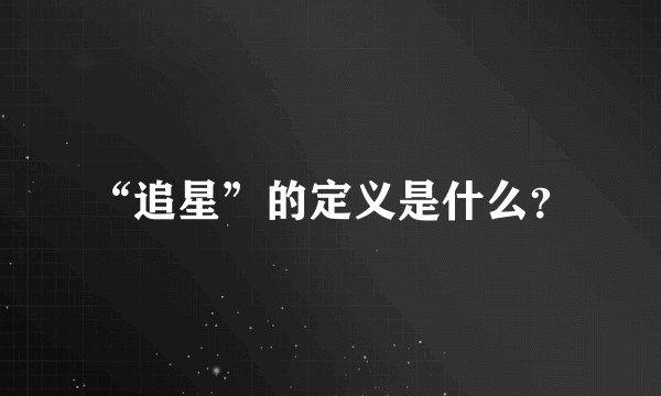 “追星”的定义是什么？