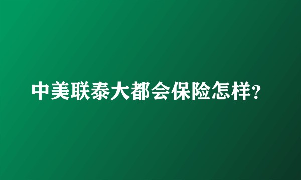 中美联泰大都会保险怎样？