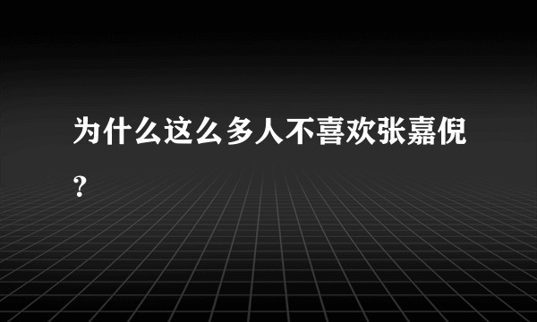 为什么这么多人不喜欢张嘉倪？