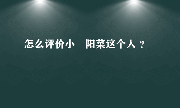 怎么评价小嶋阳菜这个人 ？