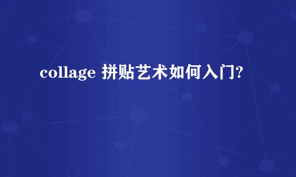 collage 拼贴艺术如何入门?