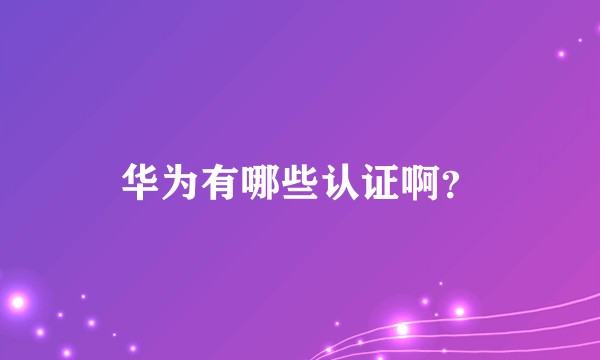 华为有哪些认证啊？