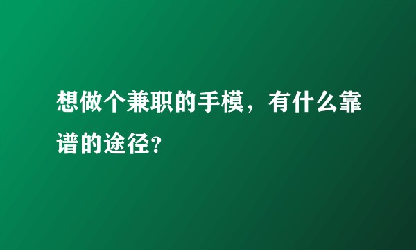 想做个兼职的手模，有什么靠谱的途径？