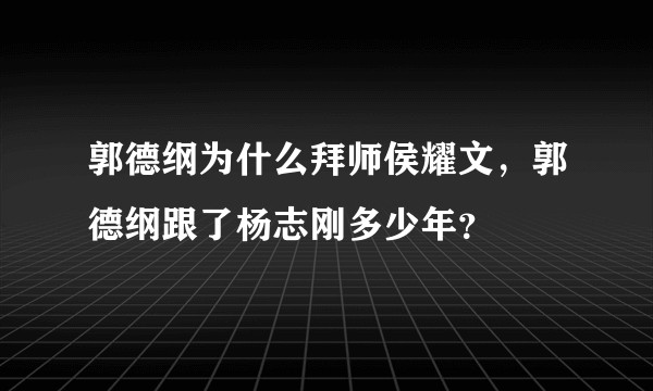 郭德纲为什么拜师侯耀文，郭德纲跟了杨志刚多少年？
