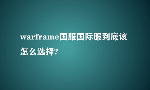 warframe国服国际服到底该怎么选择?