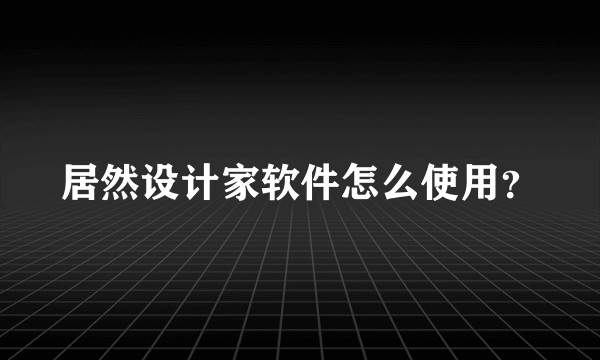 居然设计家软件怎么使用？