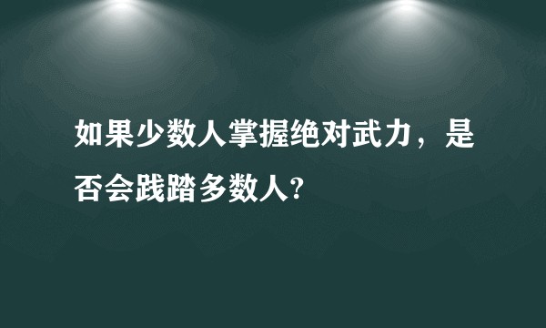 如果少数人掌握绝对武力，是否会践踏多数人?