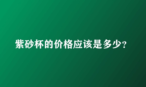 紫砂杯的价格应该是多少？