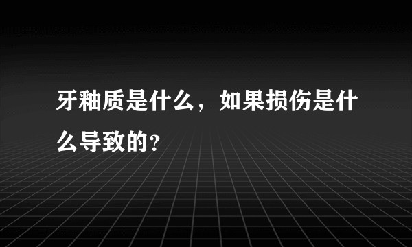 牙釉质是什么，如果损伤是什么导致的？