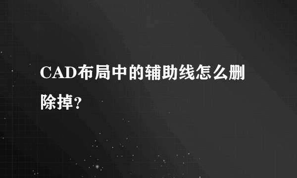 CAD布局中的辅助线怎么删除掉？