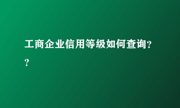 工商企业信用等级如何查询？？
