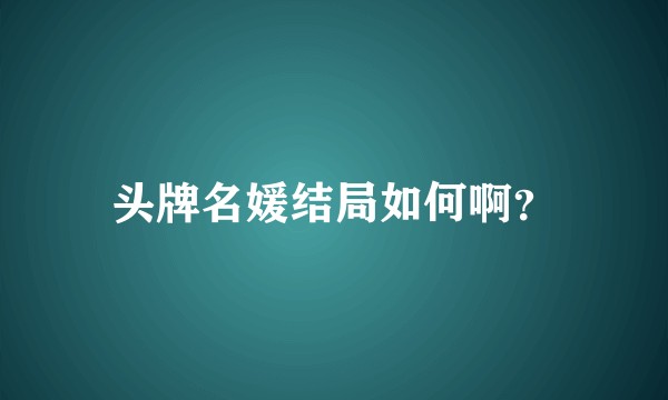 头牌名媛结局如何啊？