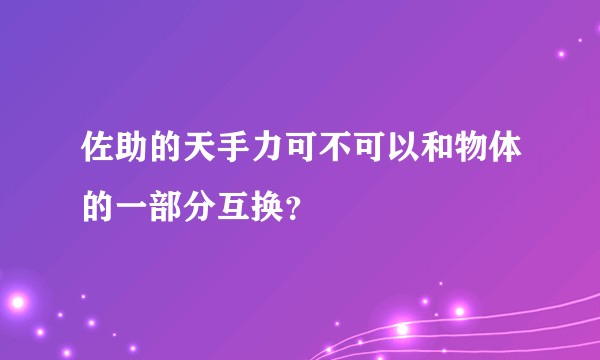 佐助的天手力可不可以和物体的一部分互换？