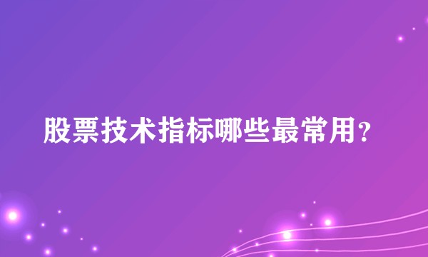 股票技术指标哪些最常用？