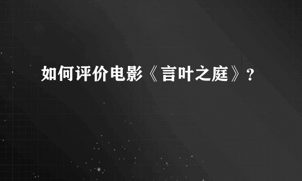 如何评价电影《言叶之庭》？