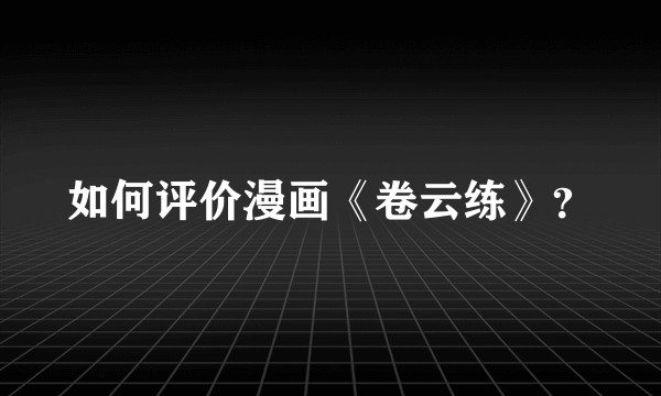 如何评价漫画《卷云练》？