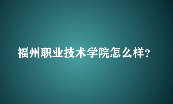 福州职业技术学院怎么样？