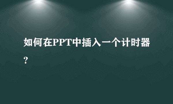 如何在PPT中插入一个计时器？