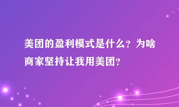 美团的盈利模式是什么？为啥商家坚持让我用美团？