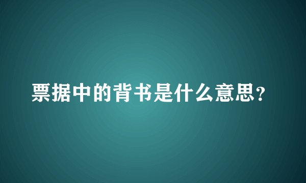 票据中的背书是什么意思？