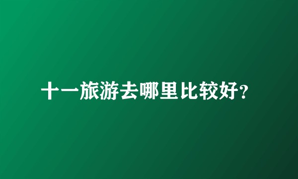 十一旅游去哪里比较好？