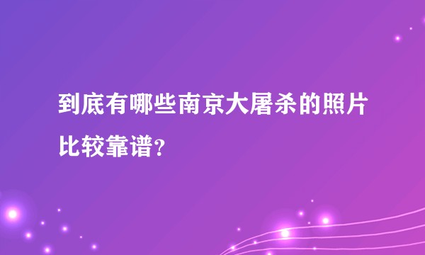 到底有哪些南京大屠杀的照片比较靠谱?