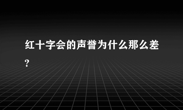 红十字会的声誉为什么那么差?