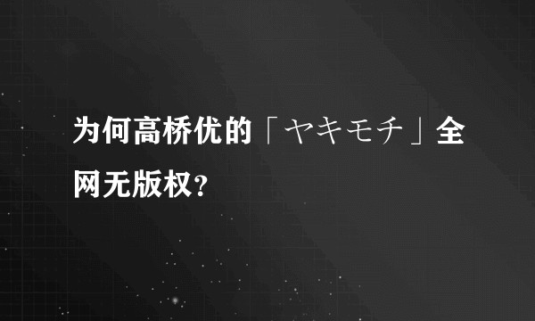 为何高桥优的「ヤキモチ」全网无版权？