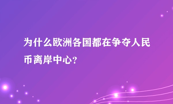 为什么欧洲各国都在争夺人民币离岸中心？