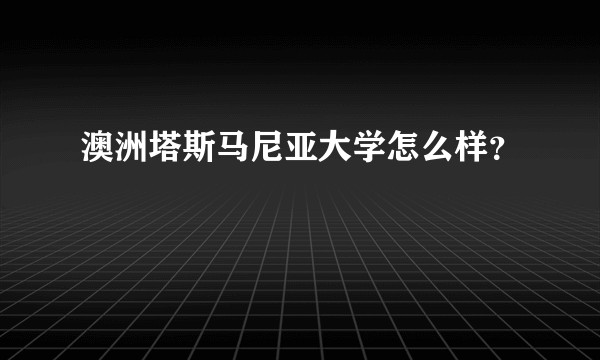 澳洲塔斯马尼亚大学怎么样？
